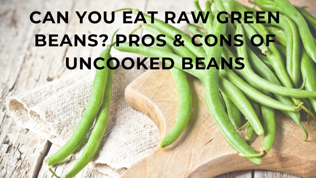 can-you-eat-raw-green-beans-the-pros-and-cons-of-eating-uncooked-beans