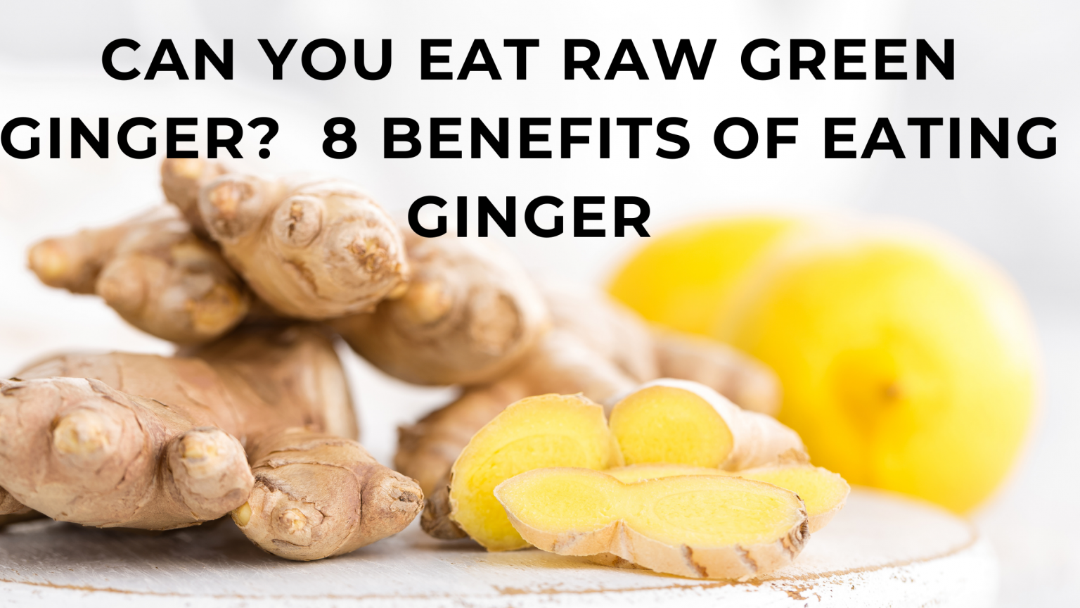 Can you eat raw ginger, 8 benefits of eating FOODANDKITCHENAPPLIANCES