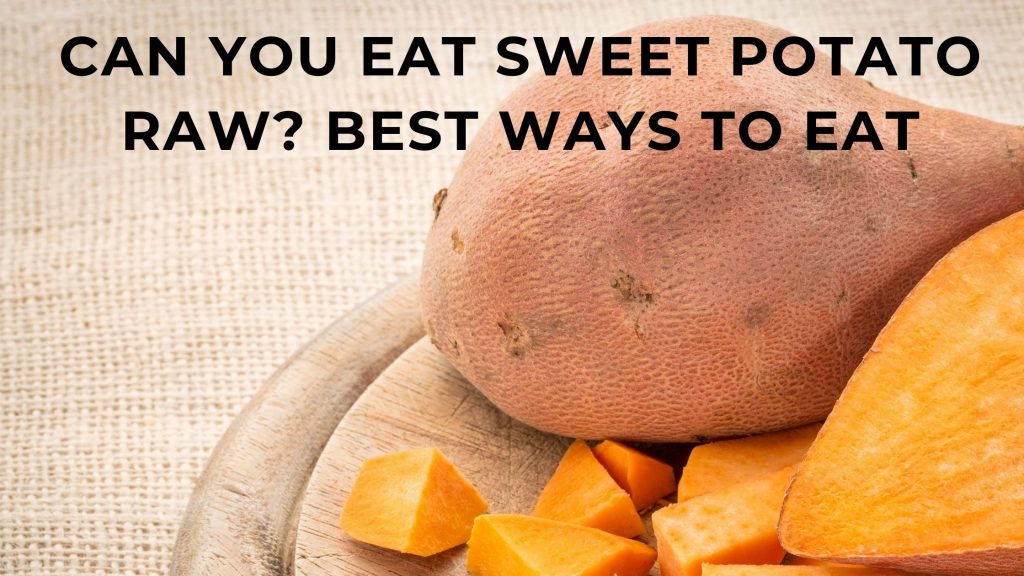 Can You Eat Sweet Potato Raw Best Ways To Eat Sweet Potatoes 