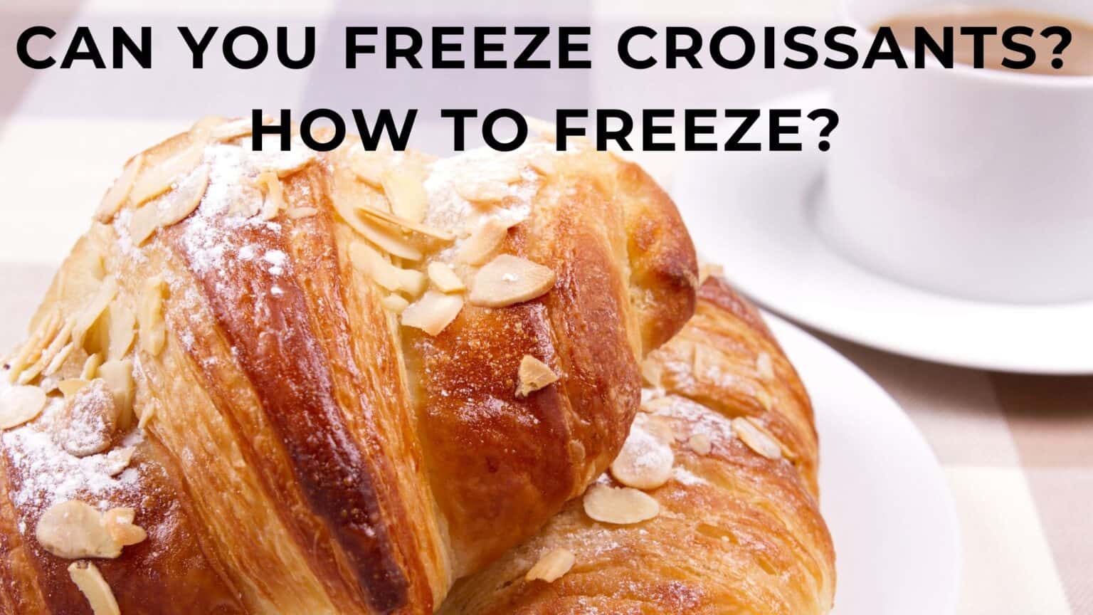 Can you freeze croissants? How to freeze properly