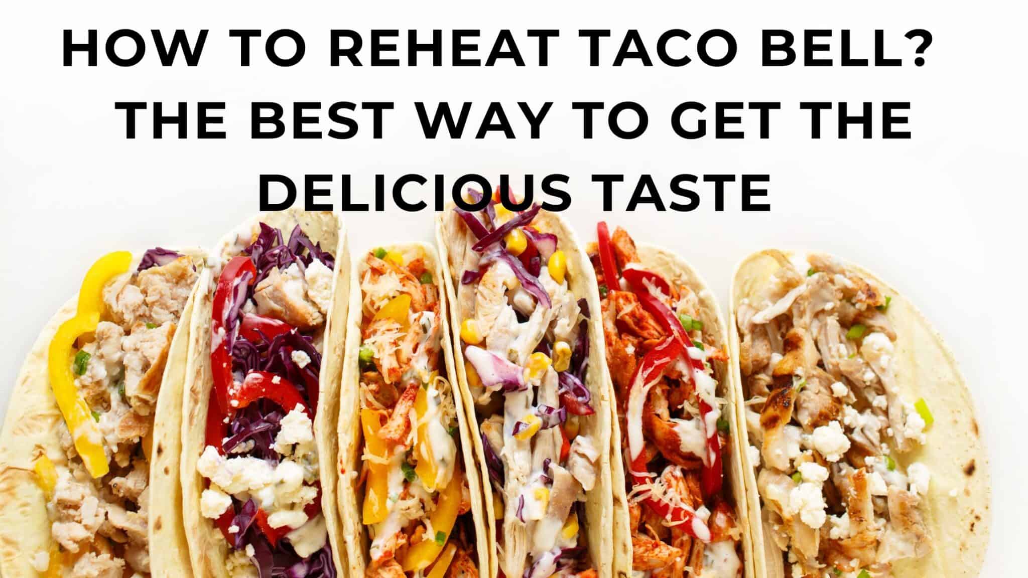 how-to-reheat-taco-bell-the-best-way-to-get-that-delicious-taste-again