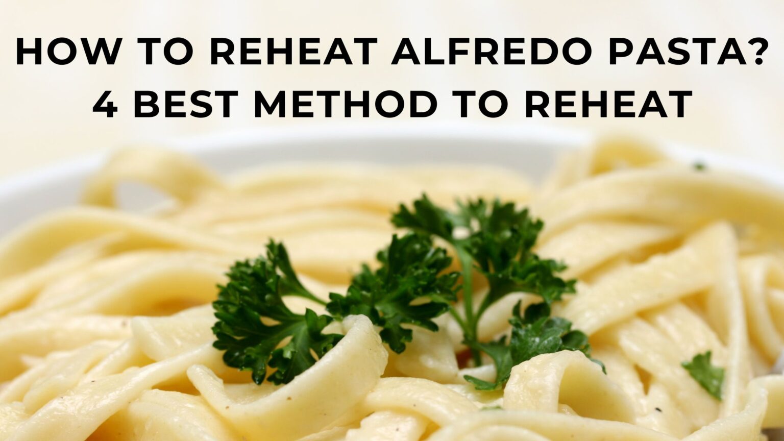 How to reheat alfredo pasta? 4 best ways to make it delicious again