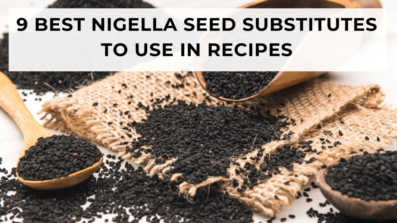 Nigella seed substitutes 9 alternatives to use in recipes