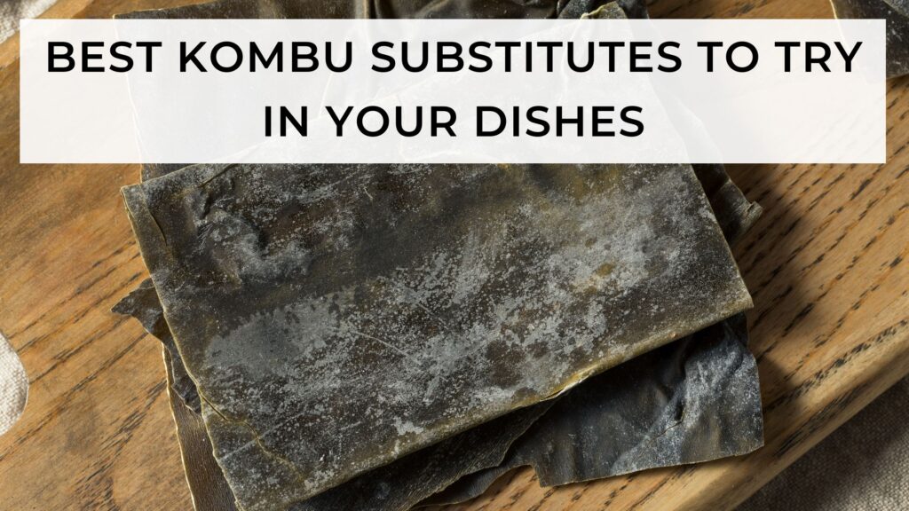 Best kombu substitutes to try in your dishes