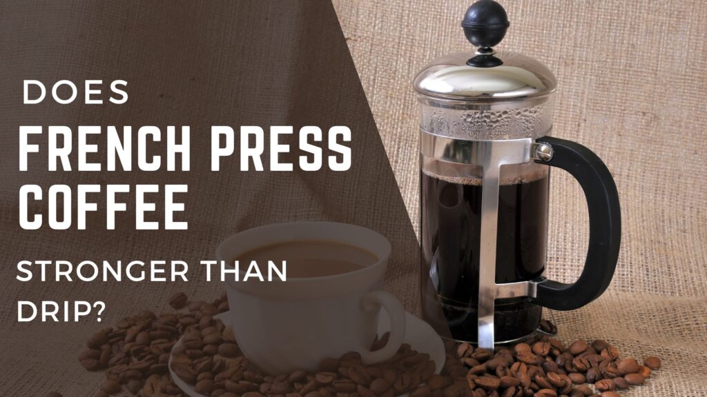 Is French Press Coffee Stronger than Drip