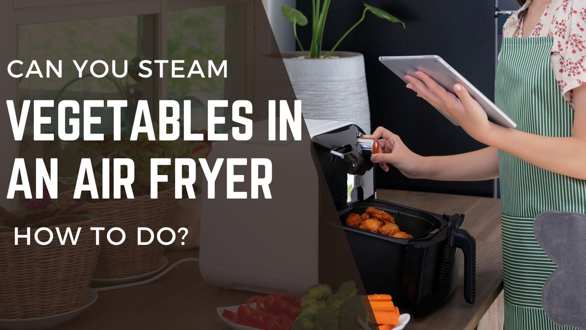 Can you steam food in an air fryer? Tips and Tricks