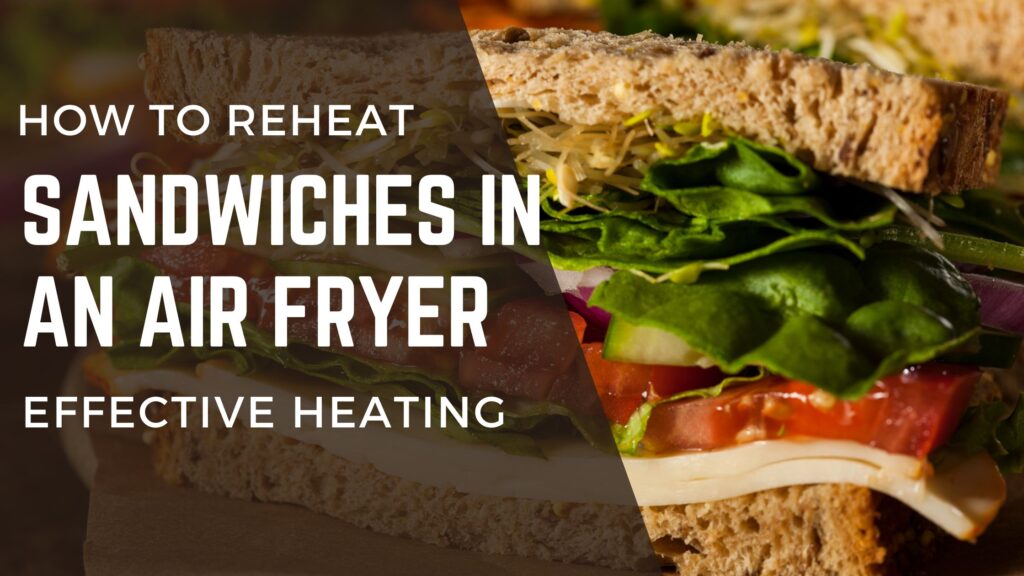 how to reheat sandwiches in an air fryer